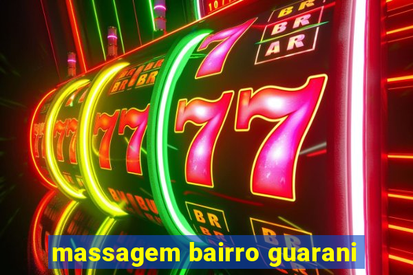 massagem bairro guarani